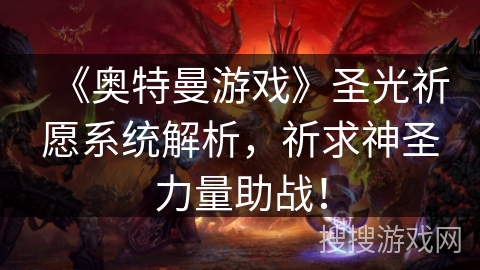 《奥特曼游戏》圣光祈愿系统解析,祈求神圣力量助战! 《奥特曼游戏》圣光祈愿系统解析,祈求神圣力量助战!