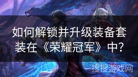 如何解锁并升级装备套装在《荣耀冠军》中？