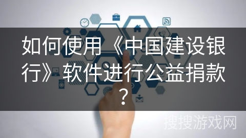 如何使用《中国建设银行》软件进行公益捐款？