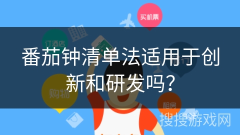 番茄钟清单法适用于创新和研发吗? 番茄钟清单法适用于创新和研发吗?