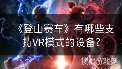 《登山赛车》有哪些支持VR模式的设备？
