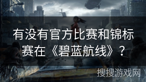 有没有官方比赛和锦标赛在《碧蓝航线》？