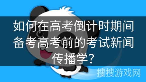 如何在高考倒计时期间备考高考前的考试新闻传播学？