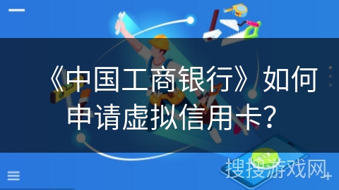 《中国工商银行》如何申请虚拟信用卡？