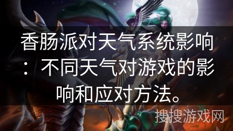香肠派对天气系统影响：不同天气对游戏的影响和应对方法。