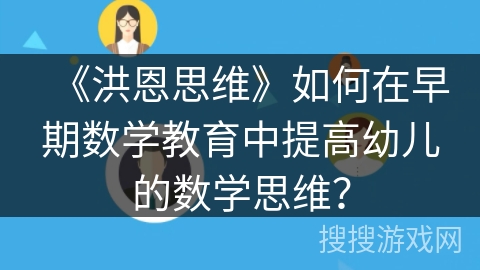 《洪恩思维》如何在早期数学教育中提高幼儿的数学思维？