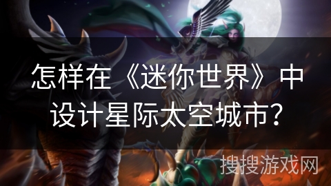 怎样在《迷你世界》中设计星际太空城市？