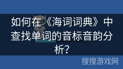 如何在《海词词典》中查找单词的音标音韵分析？