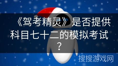 《驾考精灵》是否提供科目七十二的模拟考试? 《驾考精灵》是否提供科目七十二的模拟考试?