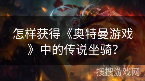 怎样获得《奥特曼游戏》中的传说坐骑？