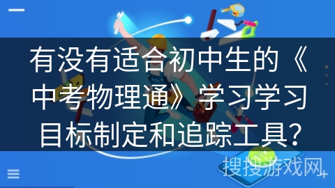 有没有适合初中生的《中考物理通》学习学习目标制定和追踪工具？