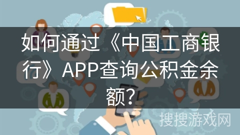 如何通过《中国工商银行》APP查询公积金余额？