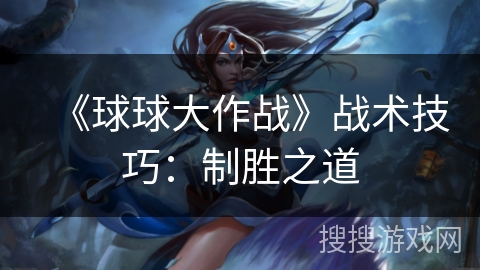 《球球大作战》战术技巧：制胜之道