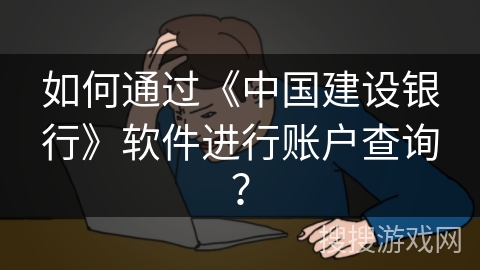如何通过《中国建设银行》软件进行账户查询？
