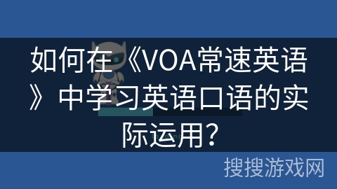 如何在《VOA常速英语》中学习英语口语的实际运用？
