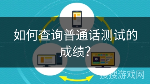 如何查询普通话测试的成绩? 如何查询普通话测试的成绩?