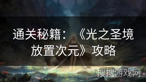 通关秘籍：《光之圣境放置次元》攻略