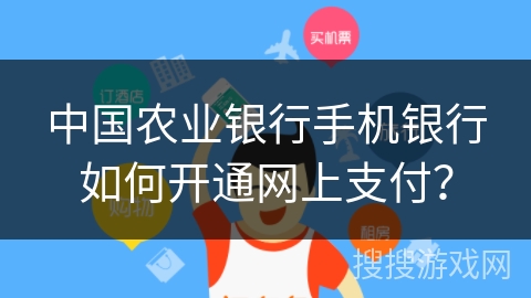 中国农业银行手机银行如何开通网上支付？