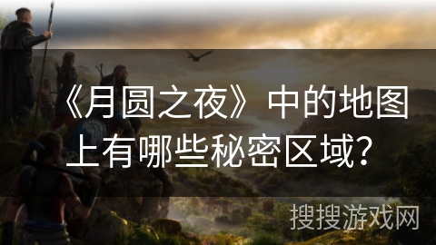 《月圆之夜》中的地图上有哪些秘密区域？
