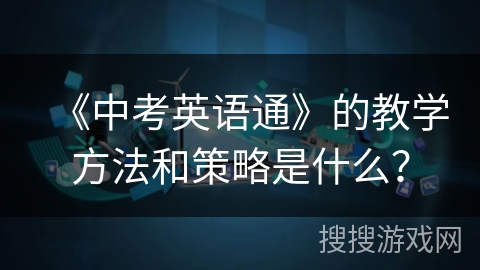 《中考英语通》的教学方法和策略是什么？