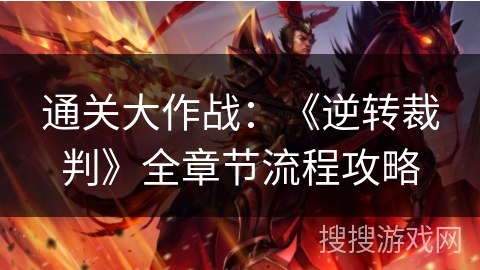 通关大作战:《逆转裁判》全章节流程攻略 通关大作战:《逆转裁判》全章节流程攻略