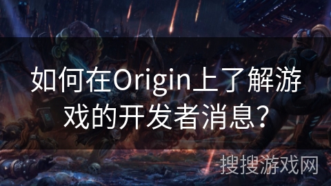 如何在Origin上了解游戏的开发者消息? 如何在Origin上了解游戏的开发者消息?