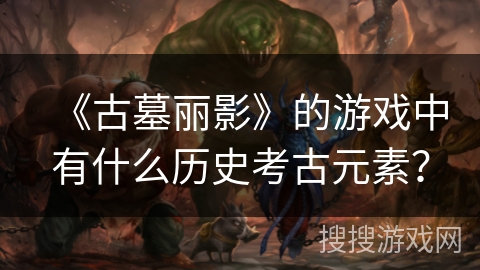 《古墓丽影》的游戏中有什么历史考古元素? 《古墓丽影》的游戏中有什么历史考古元素?