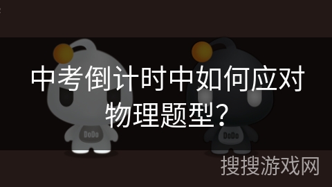 中考倒计时中如何应对物理题型? 中考倒计时中如何应对物理题型?