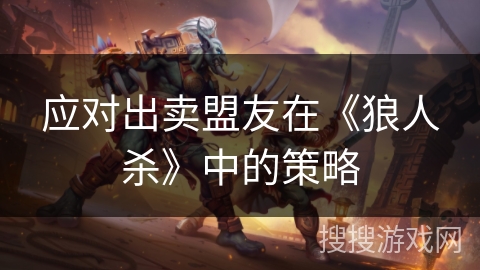 应对出卖盟友在《狼人杀》中的策略