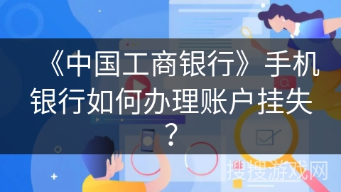 《中国工商银行》手机银行如何办理账户挂失？