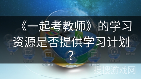 《一起考教师》的学习资源是否提供学习计划? 《一起考教师》的学习资源是否提供学习计划?