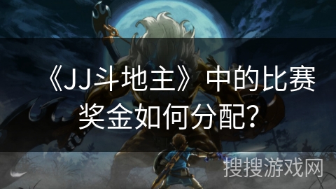 《JJ斗地主》中的比赛奖金如何分配？