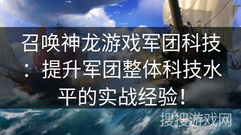 召唤神龙游戏军团科技：提升军团整体科技水平的实战经验！