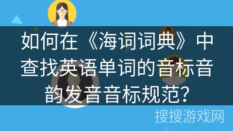 如何在《海词词典》中查找英语单词的音标音韵发音音标规范？