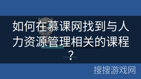 如何在慕课网找到与人力资源管理相关的课程? 如何在慕课网找到与人力资源管理相关的课程?