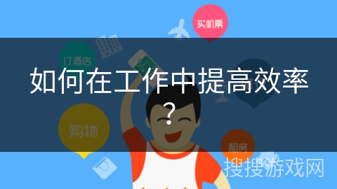 如何在工作中提高效率? 如何在工作中提高效率?