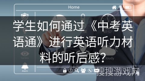 学生如何通过《中考英语通》进行英语听力材料的听后感？