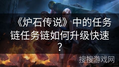 《炉石传说》中的任务链任务链如何升级快速？