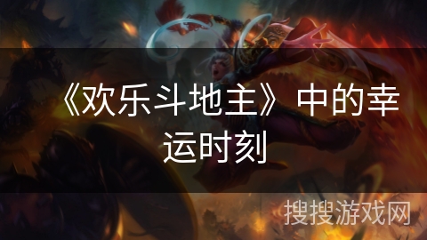 《欢乐斗地主》中的幸运时刻 《欢乐斗地主》中的幸运时刻