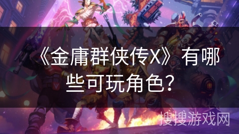 《金庸群侠传X》有哪些可玩角色？
