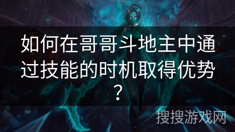 如何在哥哥斗地主中通过技能的时机取得优势？