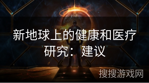 新地球上的健康和医疗研究：建议