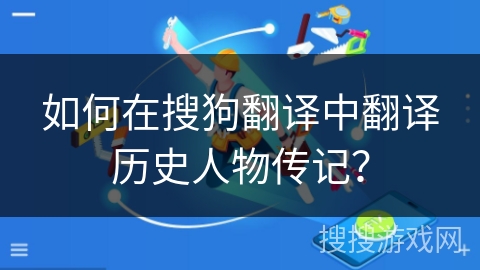 如何在搜狗翻译中翻译历史人物传记？
