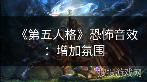 《第五人格》恐怖音效：增加氛围