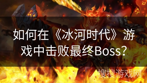 如何在《冰河时代》游戏中击败最终Boss？