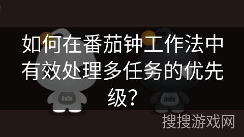 如何在番茄钟工作法中有效处理多任务的优先级？