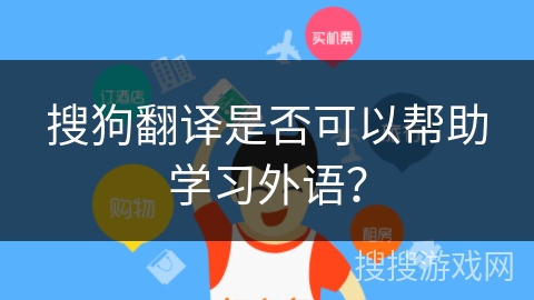 搜狗翻译是否可以帮助学习外语？