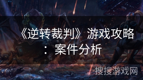 《逆转裁判》游戏攻略：案件分析