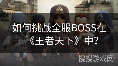 如何挑战全服BOSS在《王者天下》中？