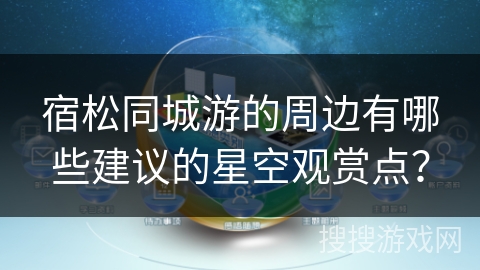 宿松同城游的周边有哪些建议的星空观赏点？